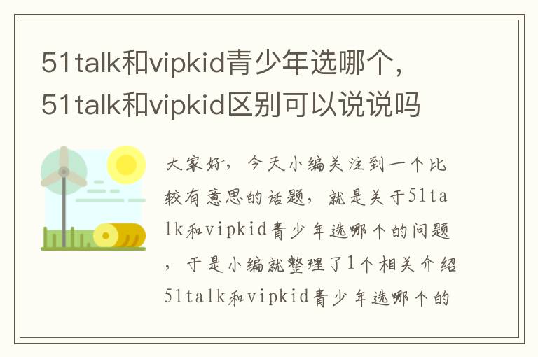 51talk和vipkid青少年选哪个，51talk和vipkid区别可以说说吗?你觉得哪个好?