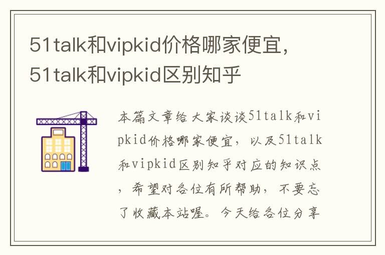 51talk和vipkid价格哪家便宜，51talk和vipkid区别知乎