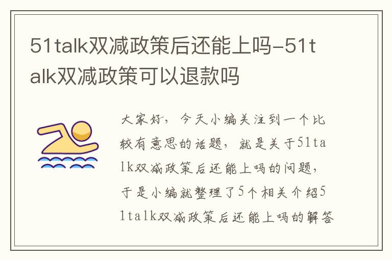 51talk双减政策后还能上吗-51talk双减政策可以退款吗