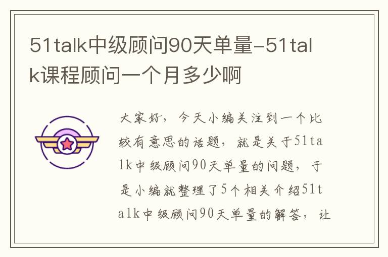 51talk中级顾问90天单量-51talk课程顾问一个月多少啊