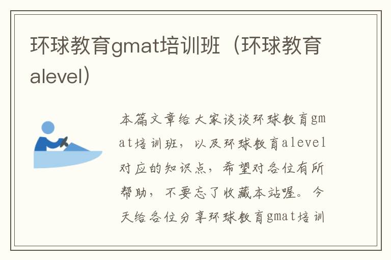 环球教育gmat培训班（环球教育alevel）