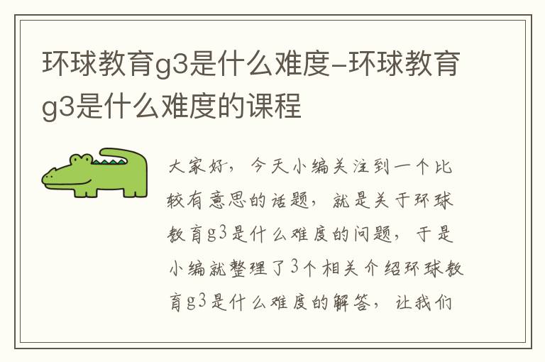 环球教育g3是什么难度-环球教育g3是什么难度的课程