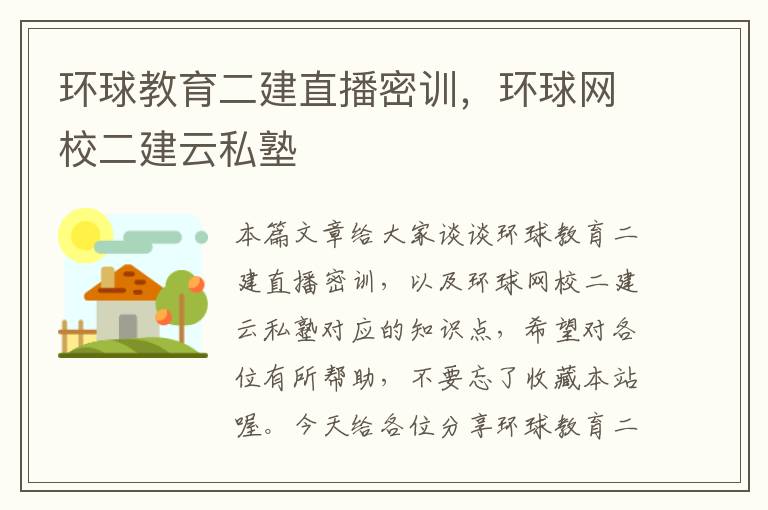 环球教育二建直播密训，环球网校二建云私塾