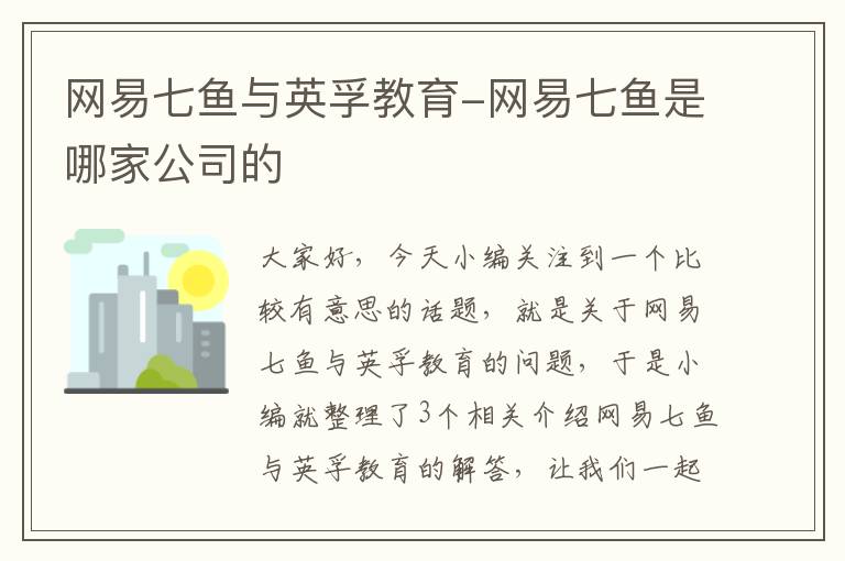 网易七鱼与英孚教育-网易七鱼是哪家公司的